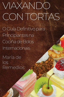 Viaxando Con Tortas: O Guía Definitivo Para Principiantes Na Cociña De Bolos Internacionais (Galician Edition)