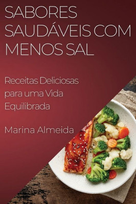 Sabores Saudáveis Com Menos Sal: Receitas Deliciosas Para Uma Vida Equilibrada (Portuguese Edition)