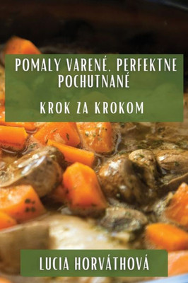 Pomaly Varené, Perfektne Pochutnané: Krok Za Krokom (Slovak Edition)