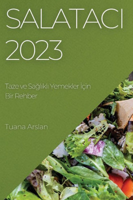 Salataci 2023: Taze Ve Saglikli Yemekler Için Bir Rehber (Turkish Edition)