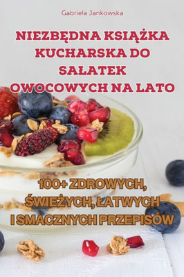 Niezbedna Ksiazka Kucharska Do Salatek Owocowych Na Lato (Polish Edition)