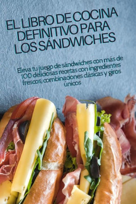 El Libro De Cocina Definitivo Para Los Sándwiches (Spanish Edition)