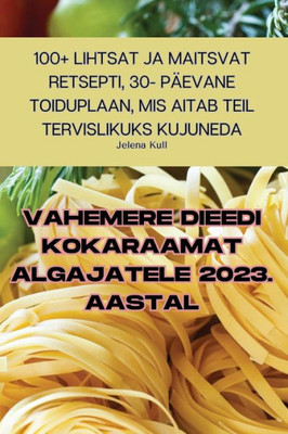 Vahemere Dieedi Kokaraamat Algajatele 2023. Aastal (Estonian Edition)
