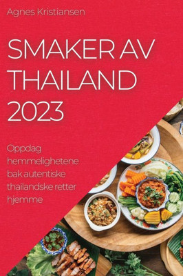 Smaker Av Thailand 2023: Oppdag Hemmelighetene Bak Autentiske Thailandske Retter Hjemme (Norwegian Edition)