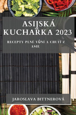 Asijská Kucharka 2023: Recepty Plné Vuní A Chutí Z Asie (Czech Edition)