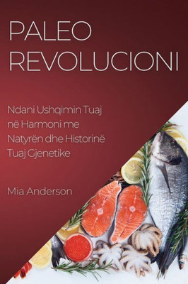 Paleo Revolucioni: Ndani Ushqimin Tuaj Në Harmoni Me Natyrën Dhe Historinë Tuaj Gjenetike (Albanian Edition)
