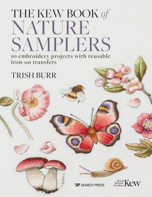 Kew Book Of Nature Samplers, The: 10 Embroidery Projects With Reusable Iron-On Transfers