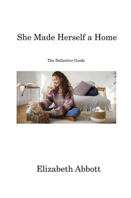 She Made Herself A Home: The Definitive Guide