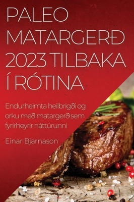 Paleo Matargerð 2023 Tilbaka Í Rótina: Endurheimta Heilbrigði Og Orku Með Matargerð Sem Fyrirheyrir Náttúrunni (Icelandic Edition)
