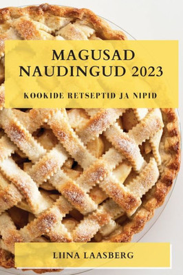 Magusad Naudingud 2023: Kookide Retseptid Ja Nipid (Estonian Edition)