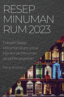 Resep Minuman Rum 2023: Cobalah Resep Minuman Rum Untuk Menikmati Minuman Yang Menyegarkan (Indonesian Edition)