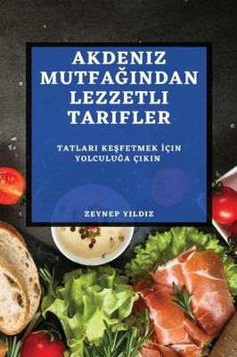 Akdeniz Mutfagindan Lezzetli Tarifler: Tatlari Kesfetmek Için Yolculuga Çikin (Turkish Edition)