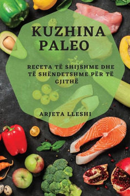 Kuzhina Paleo: Receta Të Shijshme Dhe Të Shëndetshme Për Të Gjithë (Albanian Edition)