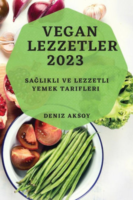 Vegan Lezzetler 2023: Saglikli Ve Lezzetli Yemek Tarifleri (Turkish Edition)