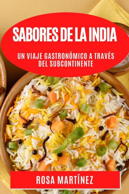 Sabores De La India: Un Viaje Gastronómico A Través Del Subcontinente (Spanish Edition)