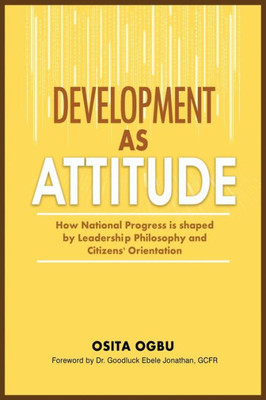 Development As Attitude: How National Progress Is Shaped By Leadership Philosophy And Citizens' Orientation