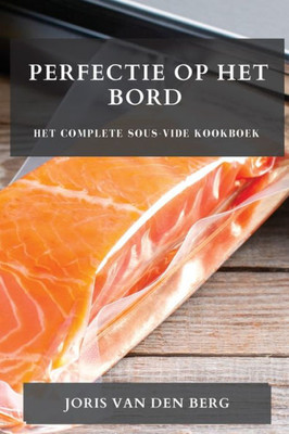 Perfectie Op Het Bord: Het Complete Sous-Vide Kookboek (Dutch Edition)