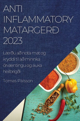Anti-Inflammatory Matargerð 2023: Lærðu Að Nota Mat Og Kryddi Til Að Minnka Örvæntingu Og Auka Heilbrigði (Icelandic Edition)
