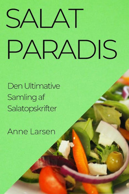 Salatparadis: Den Ultimative Samling Af Salatopskrifter (Danish Edition)