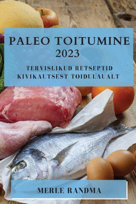 Paleo Toitumine 2023: Tervislikud Retseptid Kivikautsest Toidulaualt (Estonian Edition)