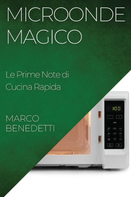 Microonde Magico: Le Prime Note Di Cucina Rapida (Italian Edition)