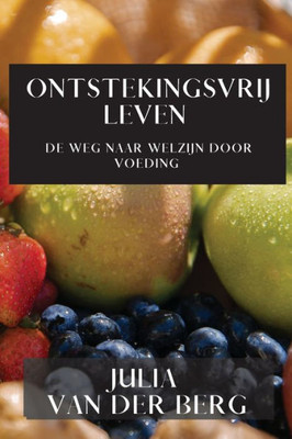 Ontstekingsvrij Leven: De Weg Naar Welzijn Door Voeding (Dutch Edition)
