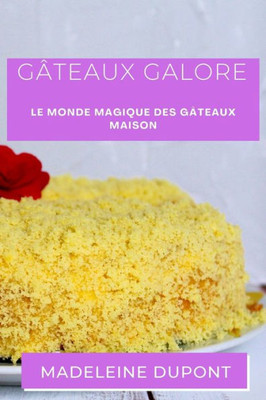 Gâteaux Galore: Le Monde Magique Des Gâteaux Maison (French Edition)