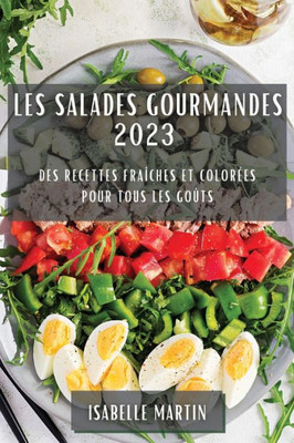 Les Salades Gourmandes 2023: Des Recettes Fraîches Et Colorées Pour Tous Les Goûts (French Edition)