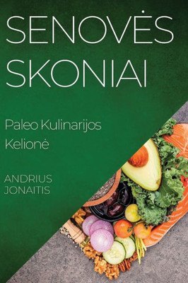 Senoves Skoniai: Paleo Kulinarijos Kelione (Lithuanian Edition)