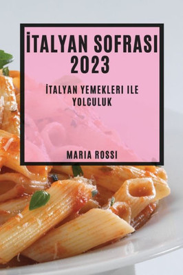 Italyan Sofrasi 2023: Italyan Yemekleri Ile Yolculuk" (Turkish Edition)