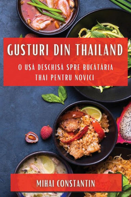 Gusturi Din Thailand: O U?A Deschisa Spre Bucataria Thai Pentru Novici (Romanian Edition)