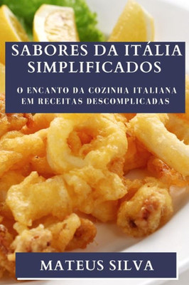 Sabores Da Itália Simplificados: O Encanto Da Cozinha Italiana Em Receitas Descomplicadas (Portuguese Edition)