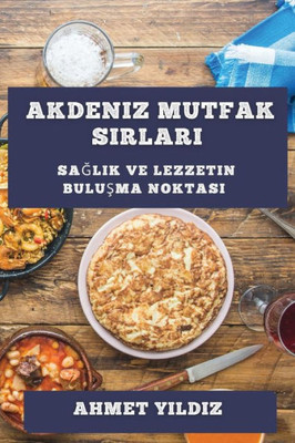 Akdeniz Mutfak Sirlari: Saglik Ve Lezzetin Bulusma Noktasi (Turkish Edition)