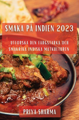 Smaka På Indien 2023: Utforska Den Färgstarka Och Smakrika Indiska Matkulturen (Swedish Edition)
