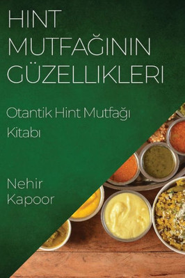 Hint Mutfaginin Güzellikleri: Otantik Hint Mutfagi Kitabi (Turkish Edition)
