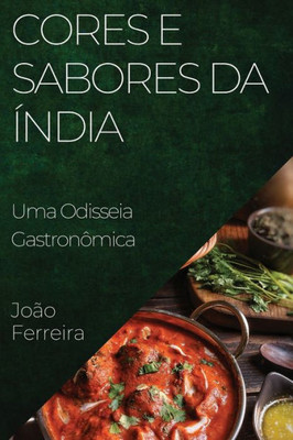 Cores E Sabores Da Índia: Uma Odisseia Gastronômica (Portuguese Edition)