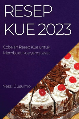 Resep Kue 2023: Cobalah Resep Kue Untuk Membuat Kue Yang Lezat (Indonesian Edition)