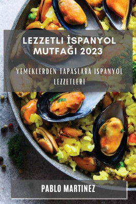 Lezzetli Ispanyol Mutfagi 2023: Yemeklerden Tapaslara Ispanyol Lezzetleri (Turkish Edition)