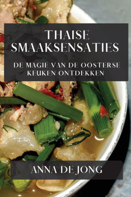 Thaise Smaaksensaties: De Magie Van De Oosterse Keuken Ontdekken (Dutch Edition)