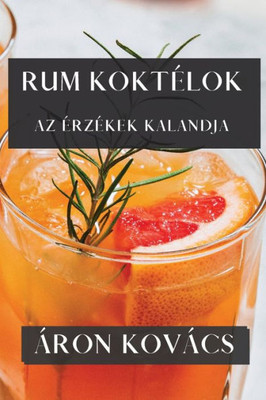 Rum Koktélok: Az Érzékek Kalandja (Hungarian Edition)