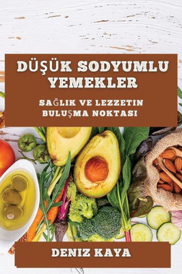 Düsük Sodyumlu Yemekler: Saglikli Ve Lezzetli Bir Mutfak Için (Turkish Edition)