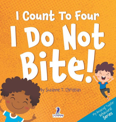 I Count To Four. I Do Not Bite!: An Affirmation-Themed Toddler Book About Not Biting (Ages 2-4) (My Amazing Toddler Behavioral)