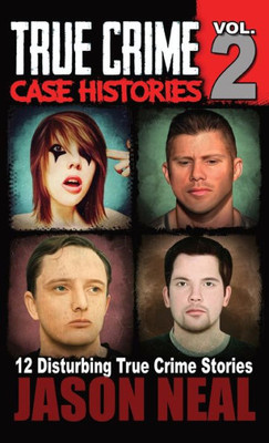 True Crime Case Histories - Volume 2: 12 Disturbing True Crime Stories (True Crime Collection)