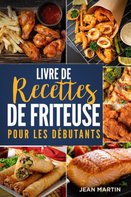 Livre De Recettes De Friteuse Pour Les Débutants (French Edition)