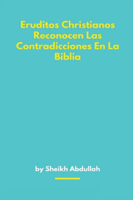Eruditos Christianos Reconocen Las Contradicciones En La Biblia (Spanish Edition)