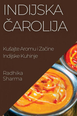 Indijska Carolija: Kusajte Aromu I Zacine Indijske Kuhinje (Croatian Edition)