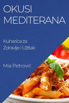 Okusi Mediterana: Kuharica Za Zdravlje I Uzitak (Croatian Edition)