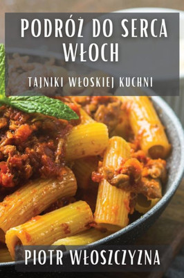 Podróz Do Serca Wloch: Tajniki Wloskiej Kuchni (Polish Edition)