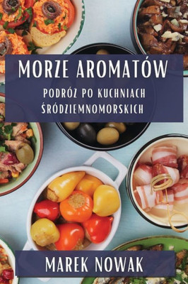 Morze Aromatów: Podróz Po Kuchniach Sródziemnomorskich (Polish Edition)