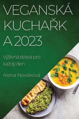 Veganská Kucharka 2023: Výzivná Strava Pro Kazdý Den (Czech Edition)